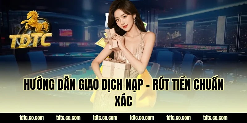 Hướng dẫn giao dịch Nạp - Rút tiền chuẩn xác